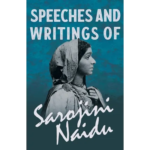Speeches and Writings of Sarojini Naidu - With a Chapter from 'Studies of Contemporary Poets' by Mary C. Sturgeon