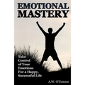 Emotional Mastery: Take Control of Your Emotions for a Happy Successful Life