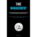 Time Management: The Book "Unleash Your Full Potential" Is A Hands-on Guide That Will Teach You How To Be More Productive And Make The Most Of Your Ti