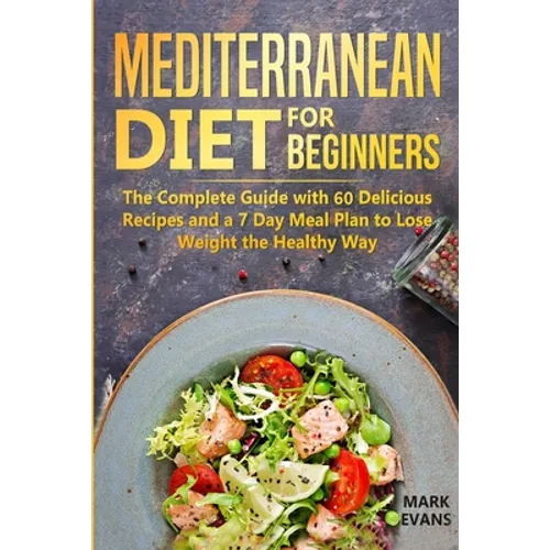 Mediterranean Diet for Beginners: The Complete Guide with 60 Delicious Recipes and a 7-Day Meal Plan to Lose Weight the Healthy Way