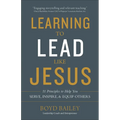 Learning to Lead Like Jesus: 11 Principles to Help You Serve, Inspire, and Equip Others