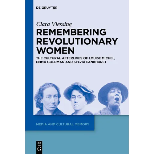 Remembering Revolutionary Women: The Cultural Afterlives of Louise Michel, Emma Goldman and Sylvia Pankhurst