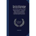 The Art of Preventing the Loss of the Teeth: With Instructions Calculated to Enable Medical Practioners, ... to Adopt the Author's Practice of Treatin