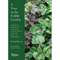 A Year in the Edible Garden: A Month-By-Month Guide to Growing and Harvesting Vegetables, Herbs, and Edible Flowers