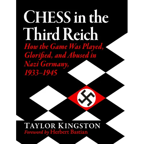 Chess in the Third Reich: How the Game Was Played, Glorified, and Abused in Nazi Germany, 1933-1945