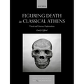 Figuring Death in Classical Athens: Visual and Literary Explorations