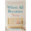 When All Becomes New: A Doctor's Stories of Life, Love, and Loss