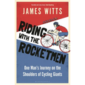 Riding with the Rocketmen: One Man's Journey on the Shoulders of Cycling Giants