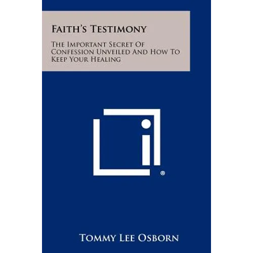 Faith's Testimony: The Important Secret Of Confession Unveiled And How To Keep Your Healing