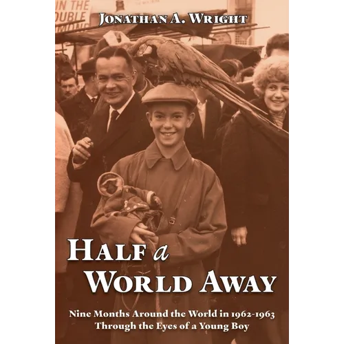 Half A World Away: Nine Months Around the World in 1962-1963 Through the Eyes of a Young Boy