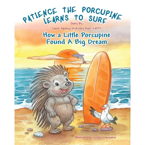 Patience The Porcupine Learns To Surf: How A Little Porcupine Found A Big Dream