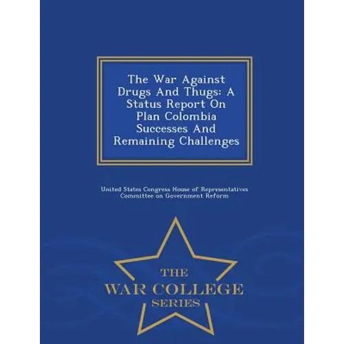 The War Against Drugs and Thugs: A Status Report on Plan Colombia Successes and Remaining Challenges - War College Series
