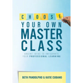 Choose Your Own Master Class: Urgent Ideas to Invigorate Your Professional Learning (Be the Master of Your Own Professional Learning with This Essenti
