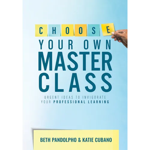 Choose Your Own Master Class: Urgent Ideas to Invigorate Your Professional Learning (Be the Master of Your Own Professional Learning with This Essenti