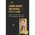 Losing Weight And Reduce Fatty Liver: Steps To Cure Fatty Liver And Lose Weight For A Better Life: Unhealthy Foods