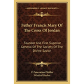 Father Francis Mary Of The Cross Of Jordan: Founder And First Superior General Of The Society Of The Divine Savior