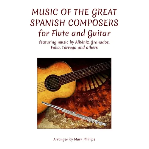 Music of the Great Spanish Composers for Flute and Guitar: featuring the music of Albéniz, Granados, Falla, Tárrega and others