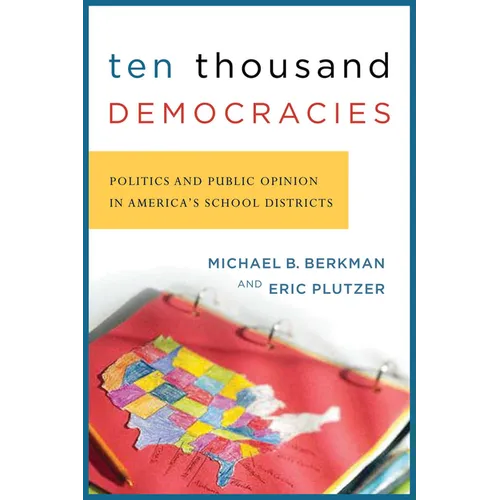 Ten Thousand Democracies: Politics and Public Opinion in America's School Districts