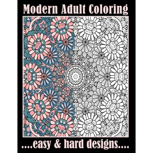Modern Adult Coloring Easy & Hard Designs: One Sided Large Sheets With Pretty Detailed Art For Hours Of Enjoyment (Relaxation Techniques)
