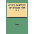 Abstracts of the Testamentary Proceedings of the Prerogative Court of Maryland. Volume VII: 1693-1697. Libers 15b, 15c, 16