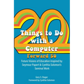 Twenty Things to Do with a Computer Forward 50: Future Visions of Education Inspired by Seymour Papert and Cynthia Solomon's Seminal Work
