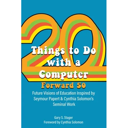 Twenty Things to Do with a Computer Forward 50: Future Visions of Education Inspired by Seymour Papert and Cynthia Solomon's Seminal Work