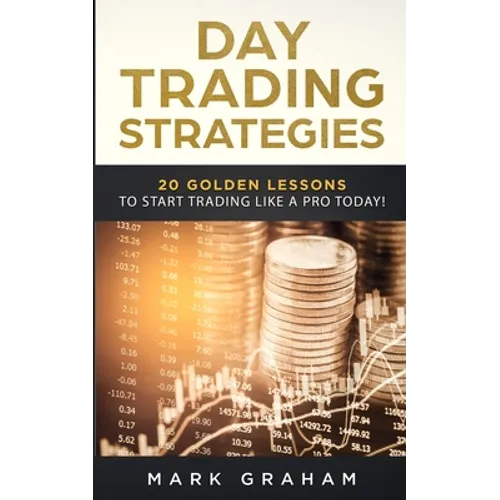 Day Trading Strategies: 20 Golden Lessons to Start Trading Like a PRO Today! Learn Stock Trading and Investing for Complete Beginners. Day Trading for