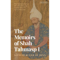 The Memoirs of Shah Tahmasp I: Safavid Ruler of Iran