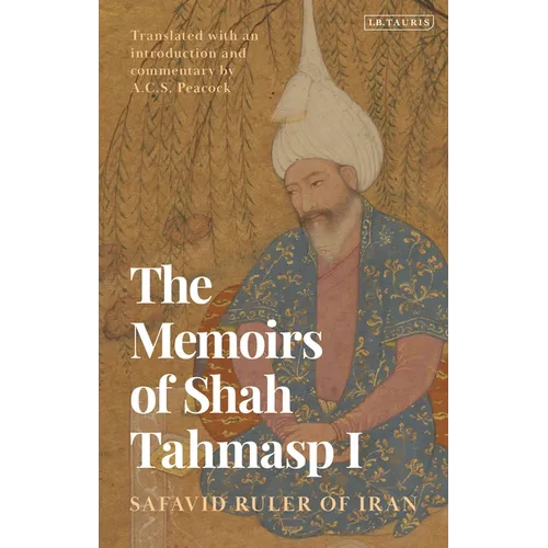 The Memoirs of Shah Tahmasp I: Safavid Ruler of Iran