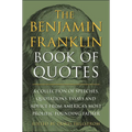 The Benjamin Franklin Book of Quotes: A Collection of Speeches, Quotations, Essays and Advice from America's Most Prolific Founding Father