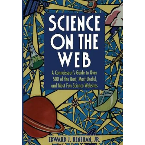 Science on the Web: A Connoisseur's Guide to Over 500 of the Best, Most Useful, and Most Fun Science Websites
