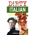 Dirty Italian: Third Edition: Everyday Slang from What's Up? to F*%# Off!