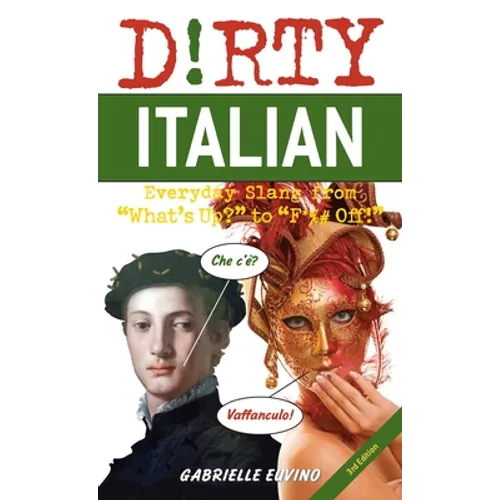 Dirty Italian: Third Edition: Everyday Slang from What's Up? to F*%# Off!