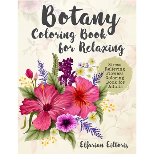 Botany Coloring Book for Relaxing: Stress Relieving Flowers Coloring Book for Adults
