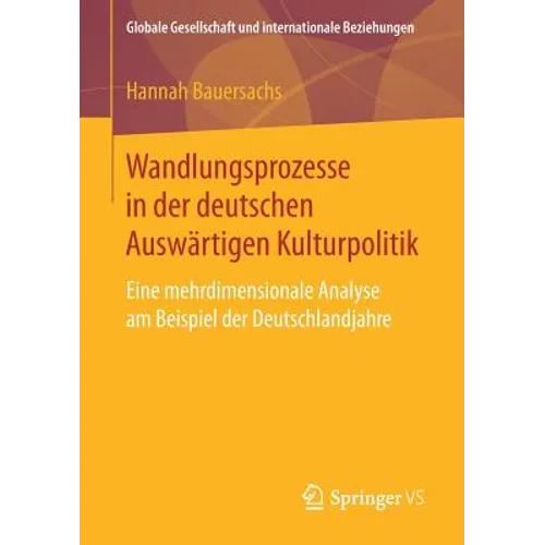 Wandlungsprozesse in Der Deutschen Auswärtigen Kulturpolitik: Eine Mehrdimensionale Analyse Am Beispiel Der Deutschlandjahre