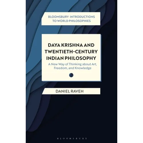 Daya Krishna and Twentieth-Century Indian Philosophy: A New Way of Thinking about Art, Freedom, and Knowledge