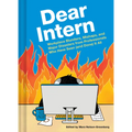 Dear Intern: Workplace Blunders, Mishaps, and Major Disasters from Professionals Who Have Seen (and Done) It All