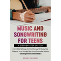 Music and Songwriting for Teens: A Step-by-Step System: From Blank Page to First Song, Write Lyrics, Chords, and Hooks Like Your Favorite Artists (No
