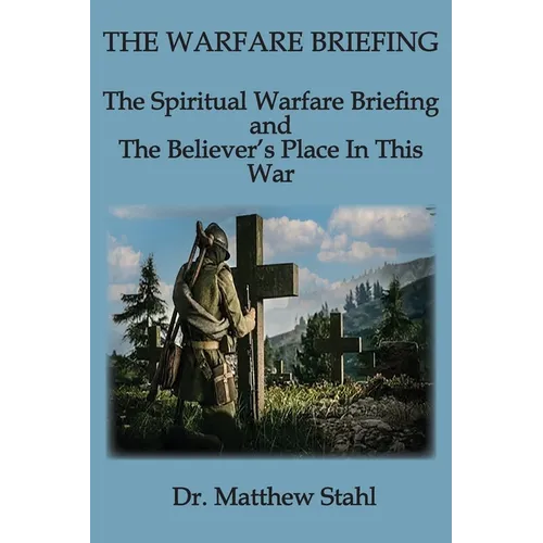 The Warfare Briefing: The Spiritual Warfare Briefing and the Believer's Place in this War