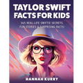 Taylor Swift Facts for Kids: 365 Real-Life Swiftie Secrets, Fun Stories & Surprising Facts About Every Era! - Gift Idea for Kids, Girls, Tweens with T