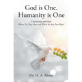 God is One. Humanity is One: Christianity and Islam: Where Do They Meet and Where Do They Part Ways?