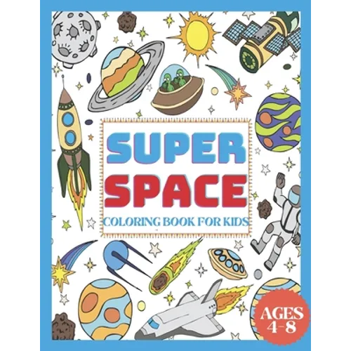Super Space Coloring Book for Kids Ages 4-8: My First Coloring Book of Outer Space With Astronauts, Rockets, Space Ships, Planets & More!( 50 Space Ki