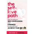 The Self-Love Path: How to Embrace Self-Compassion and Kindness to Yourself and Achieve Your Goals
