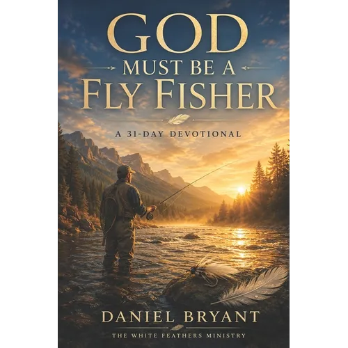 God Must Be a Fly Fisher - Daily Devotional: Immerse Yourself Every Month