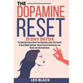 The Dopamine Reset - 21 Day Detox: The Ultimate Guide to Reset Your Dopamine Levels, Rid Yourself of Social Media Addiction, Remove Instant Gratificat