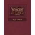 Hugenis Grotii De Jure Belli Ac Pacis Libri Tres, In Quibus Jus Natur� Gentium, Item Juris Publici Pr�cipua Explicantur: Editio Nova Cum