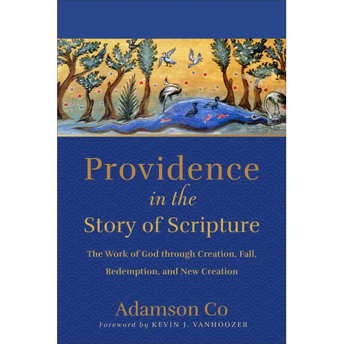 Providence in the Story of Scripture: The Work of God through Creation, Fall, Redemption, and New Creation