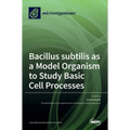 Bacillus subtilis as a Model Organism to Study Basic Cell Processes