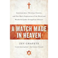 A Match Made in Heaven: American Jews, Christian Zionists, and One Man's Exploration of the Weird and Wonderful Judeo-Evangelical Alliance
