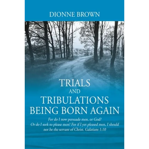 Trials and Tribulations Being Born Again: For do I now persuade men, or God? Or do I seek to please men? For if I yet pleased men, I should not be the